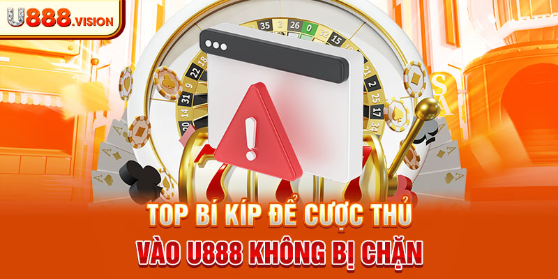 Top bí kíp để cược thủ vào U888 không bị chặn